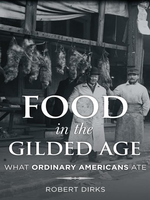 Title details for Food in the Gilded Age by Robert Dirks - Available